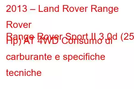 2013 – Land Rover Range Rover
Range Rover Sport II 3.0d (258 Hp) AT 4WD Consumo di carburante e specifiche tecniche