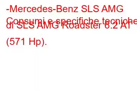 -Mercedes-Benz SLS AMG
Consumi e specifiche tecniche di SLS AMG Roadster 6.2 AT (571 Hp).