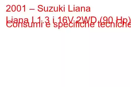 2001 – Suzuki Liana
Liana I 1.3 i 16V 2WD (90 Hp) Consumi e specifiche tecniche