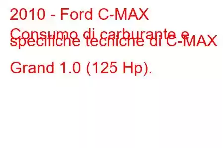 2010 - Ford C-MAX
Consumo di carburante e specifiche tecniche di C-MAX II Grand 1.0 (125 Hp).