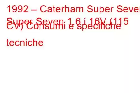 1992 – Caterham Super Seven
Super Seven 1.6 i 16V (115 CV) Consumi e specifiche tecniche