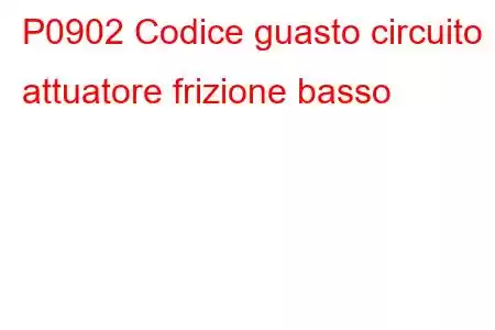 P0902 Codice guasto circuito attuatore frizione basso