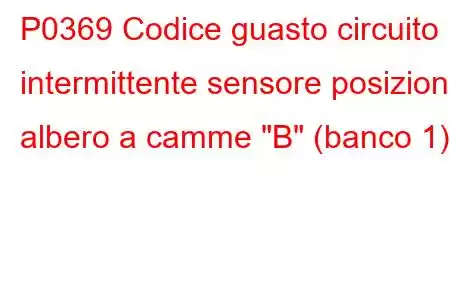 P0369 Codice guasto circuito intermittente sensore posizione albero a camme 