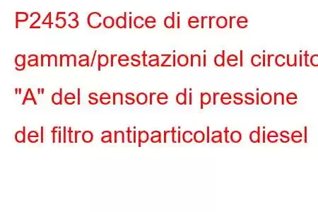 P2453 Codice di errore gamma/prestazioni del circuito 