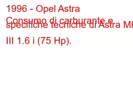 1996 - Opel Astra
Consumo di carburante e specifiche tecniche di Astra Mk III 1.6 i (75 Hp).