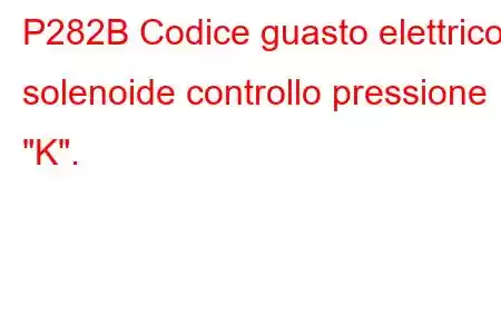 P282B Codice guasto elettrico solenoide controllo pressione 