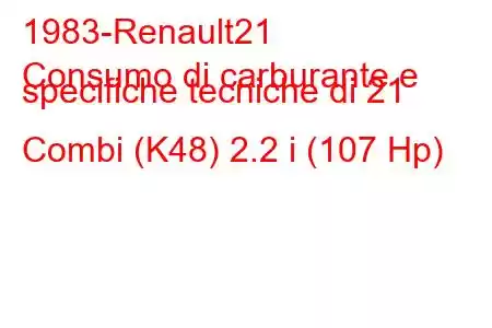 1983-Renault21
Consumo di carburante e specifiche tecniche di 21 Combi (K48) 2.2 i (107 Hp)