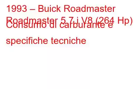 1993 – Buick Roadmaster
Roadmaster 5.7 i V8 (264 Hp) Consumo di carburante e specifiche tecniche