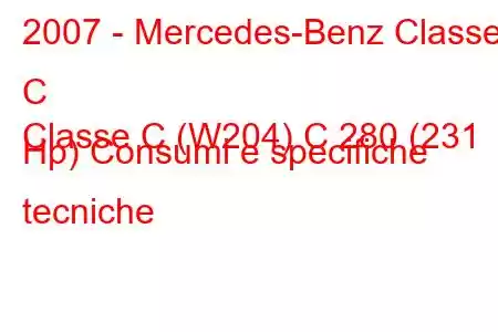 2007 - Mercedes-Benz Classe C
Classe C (W204) C 280 (231 Hp) Consumi e specifiche tecniche