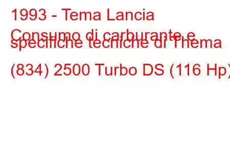 1993 - Tema Lancia
Consumo di carburante e specifiche tecniche di Thema (834) 2500 Turbo DS (116 Hp)