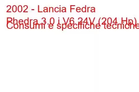 2002 - Lancia Fedra
Phedra 3.0 i V6 24V (204 Hp) Consumi e specifiche tecniche