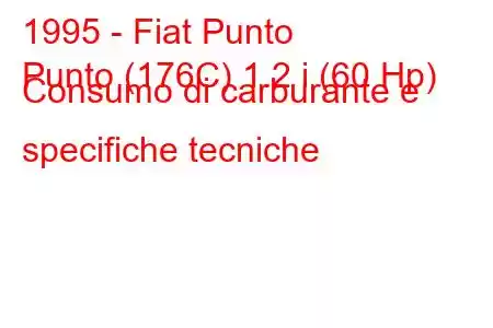 1995 - Fiat Punto
Punto (176C) 1.2 i (60 Hp) Consumo di carburante e specifiche tecniche