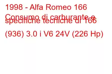 1998 - Alfa Romeo 166
Consumo di carburante e specifiche tecniche di 166 (936) 3.0 i V6 24V (226 Hp)