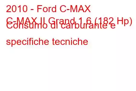 2010 - Ford C-MAX
C-MAX II Grand 1.6 (182 Hp) Consumo di carburante e specifiche tecniche