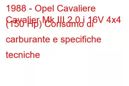 1988 - Opel Cavaliere
Cavalier Mk III 2.0 i 16V 4x4 (150 Hp) Consumo di carburante e specifiche tecniche