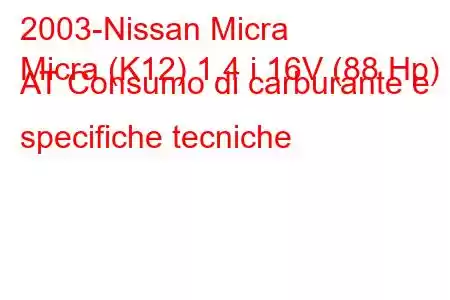 2003-Nissan Micra
Micra (K12) 1.4 i 16V (88 Hp) AT Consumo di carburante e specifiche tecniche