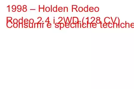 1998 – Holden Rodeo
Rodeo 2.4 i 2WD (128 CV) Consumi e specifiche tecniche