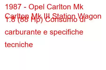 1987 - Opel Carlton Mk
Carlton Mk III Station Wagon 1.8 (88 Hp) Consumo di carburante e specifiche tecniche