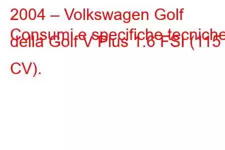 2004 – Volkswagen Golf
Consumi e specifiche tecniche della Golf V Plus 1.6 FSI (115 CV).