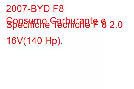 2007-BYD F8
Consumo Carburante e Specifiche Tecniche F 8 2.0 16V(140 Hp).