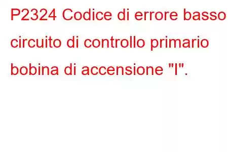 P2324 Codice di errore basso circuito di controllo primario bobina di accensione 