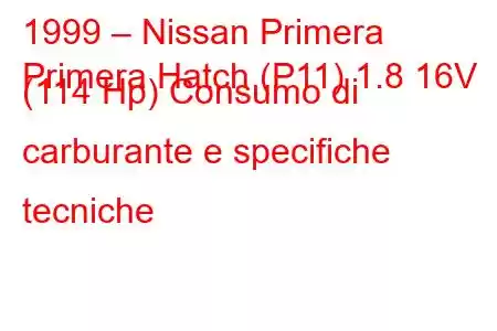 1999 – Nissan Primera
Primera Hatch (P11) 1.8 16V (114 Hp) Consumo di carburante e specifiche tecniche