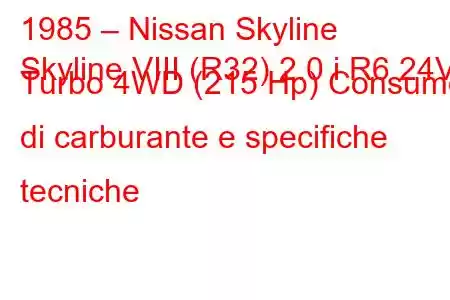 1985 – Nissan Skyline
Skyline VIII (R32) 2.0 i R6 24V Turbo 4WD (215 Hp) Consumo di carburante e specifiche tecniche