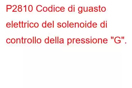 P2810 Codice di guasto elettrico del solenoide di controllo della pressione 