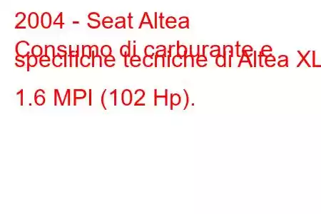 2004 - Seat Altea
Consumo di carburante e specifiche tecniche di Altea XL 1.6 MPI (102 Hp).