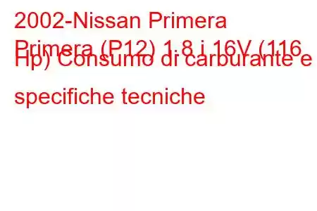 2002-Nissan Primera
Primera (P12) 1.8 i 16V (116 Hp) Consumo di carburante e specifiche tecniche