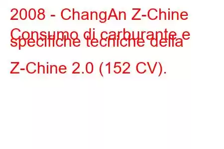 2008 - ChangAn Z-Chine
Consumo di carburante e specifiche tecniche della Z-Chine 2.0 (152 CV).