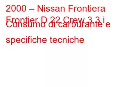 2000 – Nissan Frontiera
Frontier D 22 Crew 3.3 i Consumo di carburante e specifiche tecniche