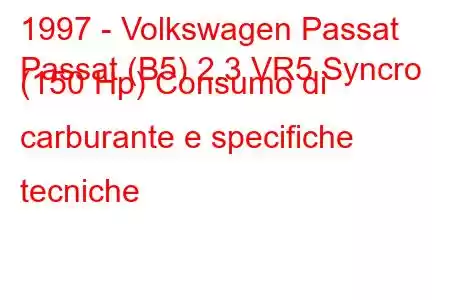 1997 - Volkswagen Passat
Passat (B5) 2.3 VR5 Syncro (150 Hp) Consumo di carburante e specifiche tecniche