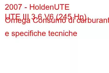 2007 - HoldenUTE
UTE III 3.6 V6 (245 Hp) Omega Consumo di carburante e specifiche tecniche