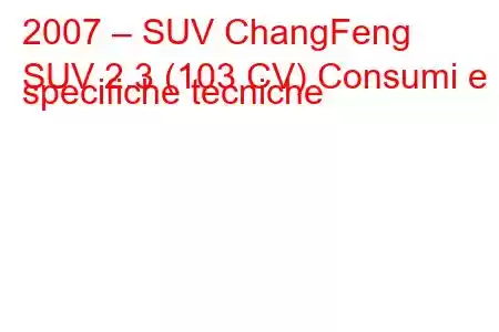 2007 – SUV ChangFeng
SUV 2.3 (103 CV) Consumi e specifiche tecniche