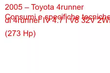 2005 – Toyota 4runner
Consumi e specifiche tecniche di 4runner IV 4.7 i V8 32V 2WD (273 Hp)