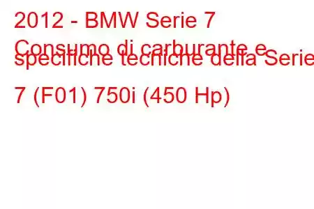 2012 - BMW Serie 7
Consumo di carburante e specifiche tecniche della Serie 7 (F01) 750i (450 Hp)