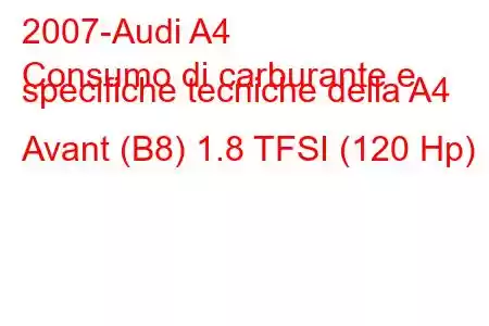 2007-Audi A4
Consumo di carburante e specifiche tecniche della A4 Avant (B8) 1.8 TFSI (120 Hp)