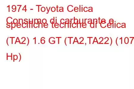 1974 - Toyota Celica
Consumo di carburante e specifiche tecniche di Celica (TA2) 1.6 GT (TA2,TA22) (107 Hp)