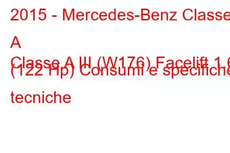 2015 - Mercedes-Benz Classe A
Classe A III (W176) Facelift 1.6 (122 Hp) Consumi e specifiche tecniche