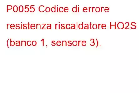 P0055 Codice di errore resistenza riscaldatore HO2S (banco 1, sensore 3).