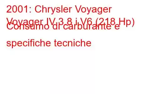 2001: Chrysler Voyager
Voyager IV 3.8 i V6 (218 Hp) Consumo di carburante e specifiche tecniche