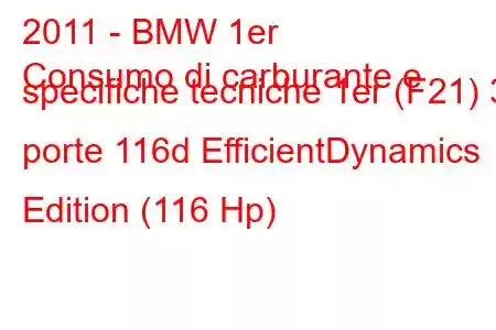 2011 - BMW 1er
Consumo di carburante e specifiche tecniche 1er (F21) 3 porte 116d EfficientDynamics Edition (116 Hp)