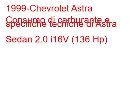 1999-Chevrolet Astra
Consumo di carburante e specifiche tecniche di Astra Sedan 2.0 i16V (136 Hp)