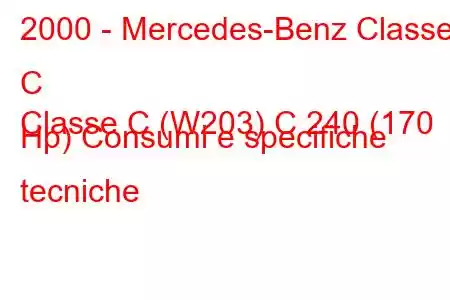 2000 - Mercedes-Benz Classe C
Classe C (W203) C 240 (170 Hp) Consumi e specifiche tecniche