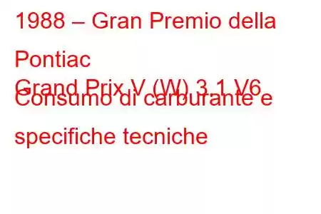 1988 – Gran Premio della Pontiac
Grand Prix V (W) 3.1 V6 Consumo di carburante e specifiche tecniche