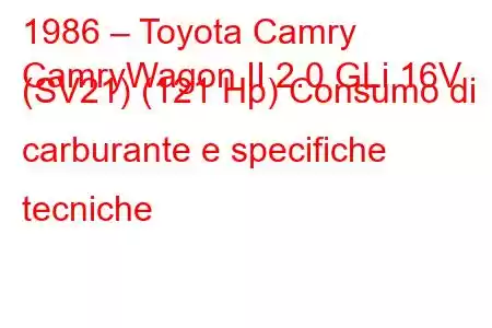 1986 – Toyota Camry
CamryWagon II 2.0 GLi 16V (SV21) (121 Hp) Consumo di carburante e specifiche tecniche