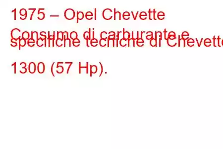 1975 – Opel Chevette
Consumo di carburante e specifiche tecniche di Chevette 1300 (57 Hp).