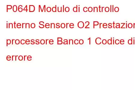 P064D Modulo di controllo interno Sensore O2 Prestazioni processore Banco 1 Codice di errore