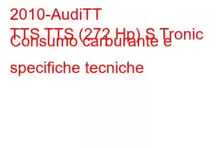 2010-AudiTT
TTS TTS (272 Hp) S Tronic Consumo carburante e specifiche tecniche